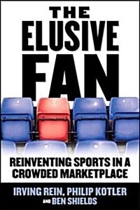 The Elusive Fan: Reinventing Sports in a Crowded Marketplace (Hardcover)