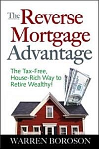 The Reverse Mortgage Advantage: The Tax-Free, House Rich Way to Retire Wealthy! (Paperback)