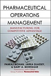 Pharmaceutical Operations Management: Manufacturing for Competitive Advantage (Hardcover)