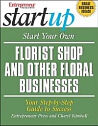 Start Your Own Florist Shop and Other Floral Businesses: Your Step-By-Step Guide to Success (Paperback)