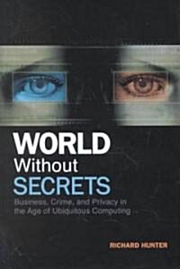World Without Secrets: Business, Crime, and Privacy in the Age of Ubiquitous Computing (Hardcover)