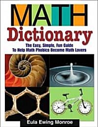 Math Dictionary: The Easy, Simple, Fun Guide to Help Math Phobics Become Math Lovers (Paperback)