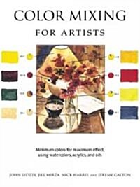 Color Mixing for Artists: Minimum Colors for Maximum Effect, Using Watercolors, Acrylics, and Oils (Hardcover)