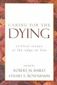 Caring for the Dying: Critical Issues at the Edge of Life (Paperback)