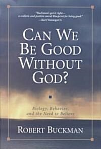 Can We Be Good Without God?: Biology, Behavior, and the Need to Believe (Hardcover)