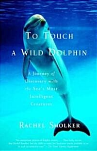 To Touch a Wild Dolphin: A Journey of Discovery with the Seas Most Intelligent Creatures (Paperback)