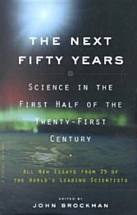 The Next Fifty Years: Science in the First Half of the Twenty-First Century (Paperback)