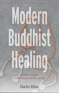 Modern Buddhist Healing: A Spiritual Strategy for Transcending Pain, Dis-Ease, and Death (Paperback)