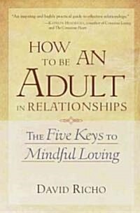 How to Be an Adult in Relationships: The Five Keys to Mindful Loving (Paperback)