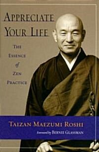 Appreciate Your Life: The Essence of Zen Practice (Paperback)