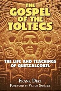 The Gospel of the Toltecs: The Life and Teachings of Quetzalcoatl (Paperback, Original)