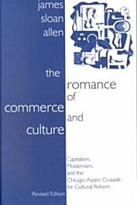 The Romance of Commerce and Culture: Capitalism, Modernism, and the Chicago-Aspen Crusade for Cultural Reform, Revised Edition (Paperback, Rev)