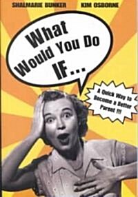 What Would You Do If--: A Simple Strategy for Preparing Kids to Think and ACT Responsibly (Paperback)