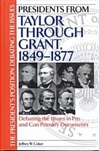 Presidents from Taylor Through Grant, 1849-1877: Debating the Issues in Pro and Con Primary Documents (Hardcover)