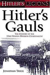 Hitlers Gauls : The History of the 33rd Waffen Division Charlemagne (Hardcover)
