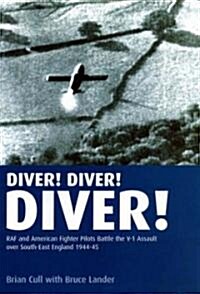 Diver! Diver! Diver! : RAF and American Fighter Pilots Battle the V-1 Assault Over South-east England, 1944 (Hardcover)