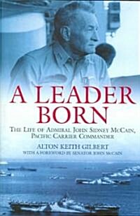 A Leader Born: The Life of Admiral John Sidney McCain, Pacific Carrier Commander (Hardcover)