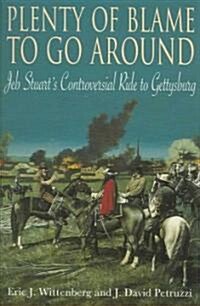 Plenty of Blame to Go Around: Jeb Stuarts Controversial Ride to Gettysburg (Hardcover)