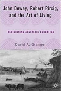 John Dewey, Robert Pirsig, and the Art of Living: Revisioning Aesthetic Education (Hardcover)