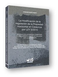 LA MODIFICACION DE LA REGULACION DE LA PROPIEDAD HORIZONTAL EN CATALUNYA POR LEY 5/2015 (Book)