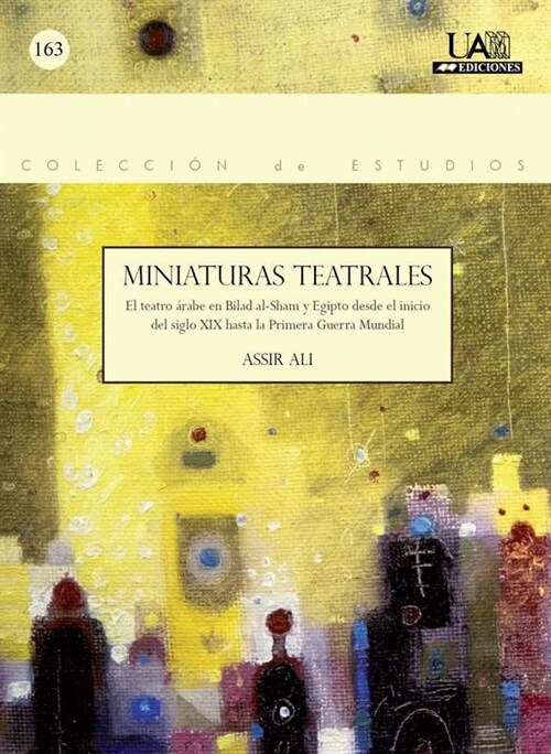 MINIATURAS TEATRALES: EL TEATRO ARABE EN BILAD AL-SHAM Y EGIPTO DESDEEL DESDE EL INICIO DEL S. XIX (Paperback)