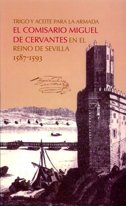 TRIGO Y ACEITE PARA LA ARMADA. EL COMISARIO MIGUEL DE CERVANTES EN ELREINO DE SEVILLA 1587-1593 (Book)