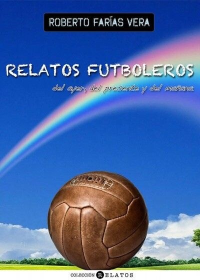 RELATOS FUTBOLEROS DEL AYER, DEL PRESENTE Y DEL MANANA (Paperback)