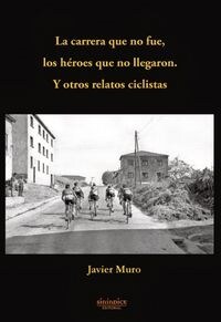 LA CARRERA QUE NO FUE, LOS HEROES QUE NO LLEGARON (Y OTROS RELATOS CICLISTAS) (Paperback)