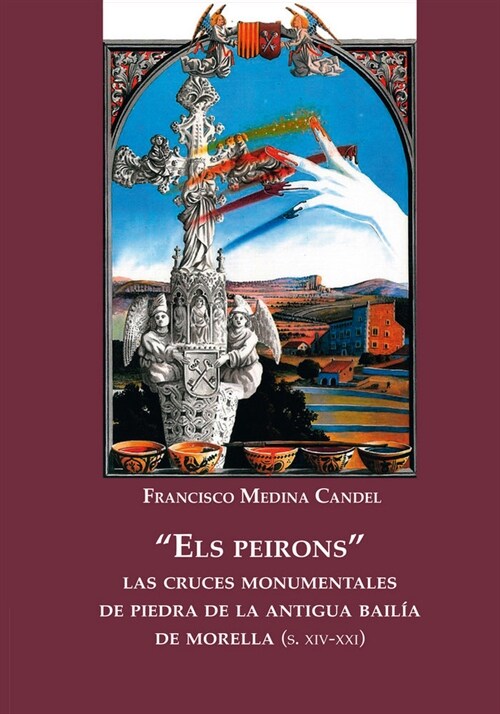 ELS PEIRONS : LAS CRUCES MONUMENTALES DE PIEDRA DE LA ANTIGUA BAILIA DE MORELLA, S.XIV-XXI (Paperback)