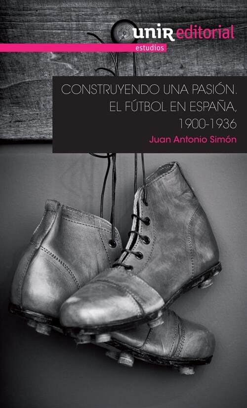 CONSTRUYENDO UNA PASION : EL FUTBOL EN ESPANA, 1900-1936 (Paperback)