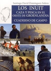 LOS INUIT: CAZA Y PESCA EN EL OESTE DE GROENLANDIA (CUADERNO DE CAMPO) (Paperback)