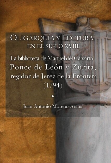 OLIGARQUIA Y LECTURA  EN EL SIGLO XVIII LA BIBLIOTECA DE MANUEL DEL CALVARIO PONCE DE LEON Y ZURITA,  REG (Paperback)