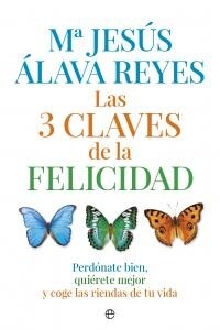 LAS 3 CLAVES DE LA FELICIDAD: PERDONATE BIEN, QUIERETE MEJOR Y COGE LAS RIENDAS DE TU VIDA (Paperback)