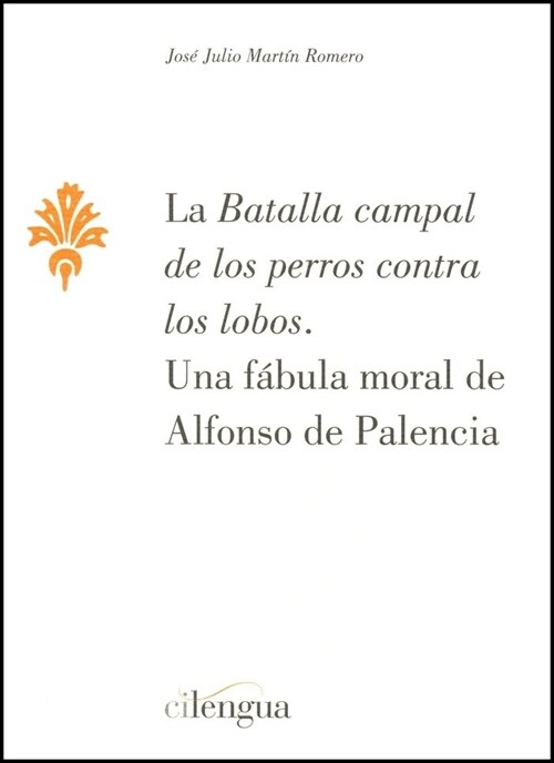 LA BATALLA CAMPAL DE LOS PERROS CONTRA LOS LOBOS: UNA FABULA MORAL DEALFONSO DE PALENCIA (Paperback)