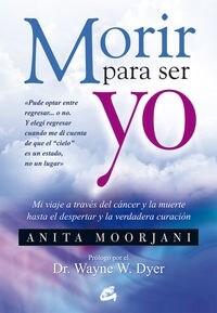 MORIR PARA SER YO: MI VIAJE A TRAVES DEL CANCER Y LA MUERTE HASTA EL DESPERTAR Y LA VERDADERA CURACION (Paperback)