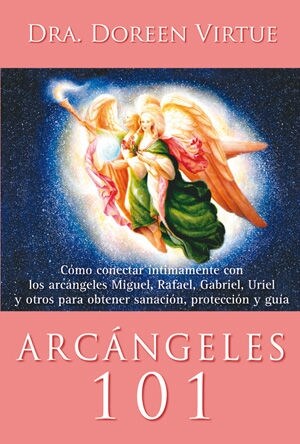 ARCANGELES 101: COMO CONECTAR INTIMAMENTE CON LOS ARCANGELES PARA OBTENER SANACION, PROTECCION Y GUIA (Hardcover)