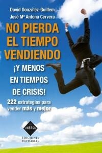 NO PIERDA EL TIEMPO VENDIENDO  Y MENOS EN TIEMPO DE CRISIS! (Paperback)