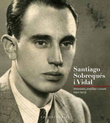 SANTIAGO SOBREQUES I VIDAL. HISTORIADOR, PROFESSOR, CIUTADA (1911-1973) (Paperback)