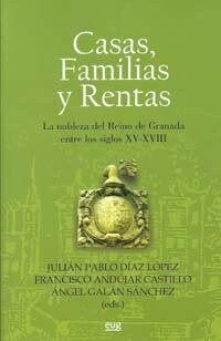 CASAS, FAMILIAS Y RENTAS : LA NOBLEZA DEL REINO DE GRANADA ENTRE LOS SIGLOS XV-XVIII (Paperback)