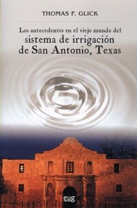 LOS ANTECEDENTES EN EL VIEJO MUNDODEL SISTEMA DE IRRIGACION DE SAN ANTONIO, TEXAS (Paperback)