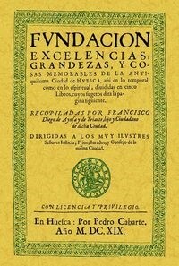 HUESCA. FUNDACION, EXCELENCIAS, GRANDEZAS Y COSAS MEMORABLE DE LA ANTIQUISIMA CIUDAD (Paperback)