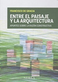 ENTRE EL PAISAJE Y LA ARQUITECTURA: APUNTES SOBRE LA RAZON CONSTRUCTIVA (Paperback)
