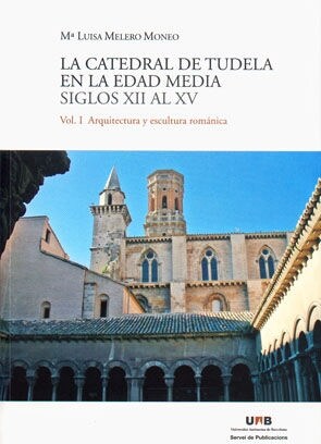 LA CATEDRAL DE TUDELA EN LA EDAD MEDIA, SIGLOS XII AL XV : ARQUITECTURA Y ESCULTURA ROMANICA (Paperback)