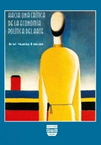 HACIA UNA CRITICA DE ECONOMIA POLITICA DEL ARTE : HISTORIA IDEOLOGICAARTE MODERNO CONSIDERANDO PRODUCCIO (Paperback)