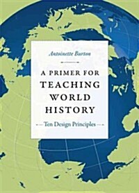 A Primer for Teaching World History: Ten Design Principles (Paperback)