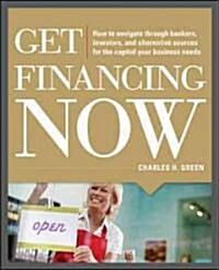 Get Financing Now: How to Navigate Through Bankers, Investors, and Alternative Sources for the Capital Your Business Needs (Paperback)