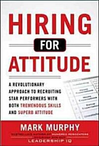 [중고] Hiring for Attitude: A Revolutionary Approach to Recruiting and Selecting People with Both Tremendous Skills and Superb Attitude (Hardcover)