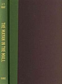 The Mayan in the Mall: Globalization, Development, and the Making of Modern Guatemala (Hardcover)