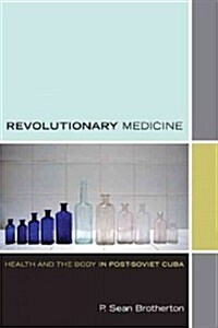 Revolutionary Medicine: Health and the Body in Post-Soviet Cuba (Paperback)
