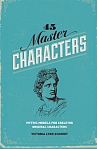 45 Master Characters: Mythic Models for Creating Original Characters (Paperback)